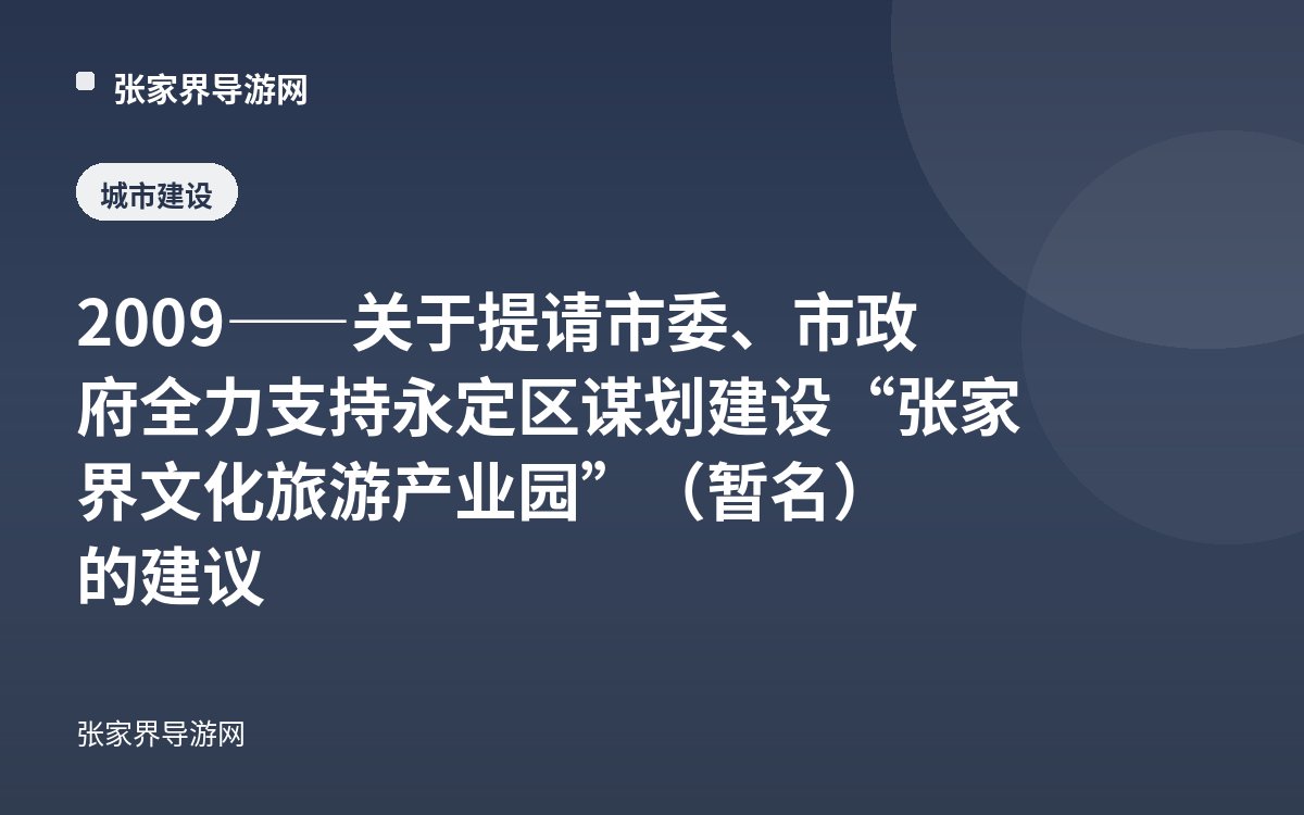 2009——关于提请市委、市政府全力支持永定区谋划建设“张家界文化旅游产业园”（暂名）的建议